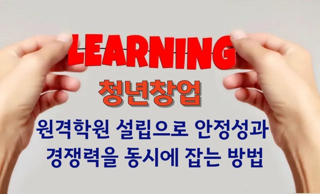 청년 창업, 원격학원 설립으로 안정성과 경쟁력을 동시에 잡는 방법